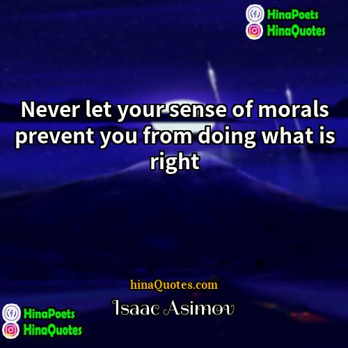 Isaac Asimov Quotes | Never let your sense of morals prevent